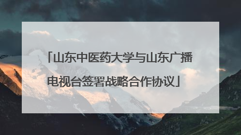 山东中医药大学与山东广播电视台签署战略合作协议