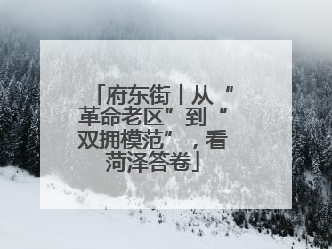府东街丨从“革命老区”到“双拥模范”，看菏泽答卷