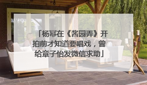 杨幂在《酱园弄》开拍前才知道要唱戏，曾给章子怡发微信求助