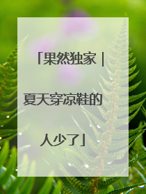 果然独家｜夏天穿凉鞋的人少了