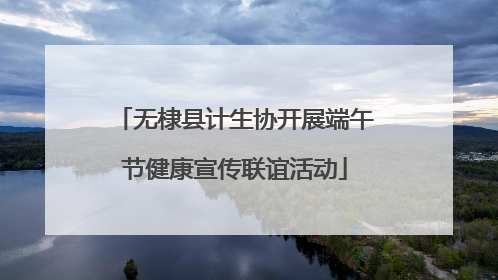 无棣县计生协开展端午节健康宣传联谊活动