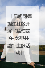 昆明同德锦江社区开展“粽情端午 邻里共融”主题活动