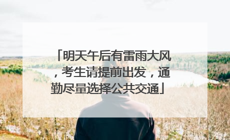 明天午后有雷雨大风，考生请提前出发，通勤尽量选择公共交通