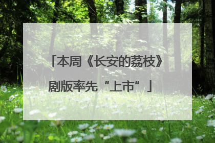 本周《长安的荔枝》剧版率先“上市”