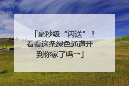 毫秒级“闪送”！看看这条绿色通道开到你家了吗→