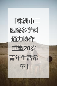 株洲市二医院多学科通力协作 重塑20岁青年生活希望