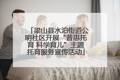 梁山县水泊街道公明社区开展“普惠托育 科学育儿”主题托育服务宣传活动