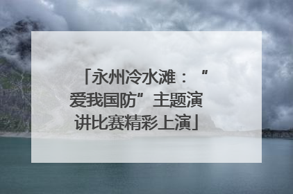 永州冷水滩：“爱我国防”主题演讲比赛精彩上演