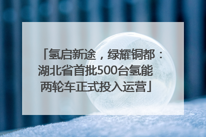 氢启新途，绿耀铜都：湖北省首批500台氢能两轮车正式投入运营