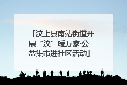 汶上县南站街道开展“汶”暖万家·公益集市进社区活动