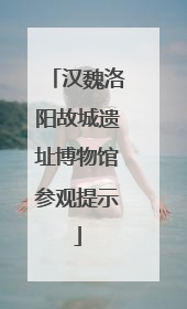 汉魏洛阳故城遗址博物馆参观提示
