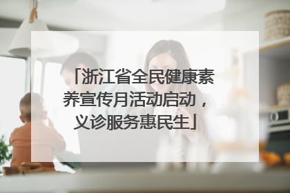 浙江省全民健康素养宣传月活动启动，义诊服务惠民生