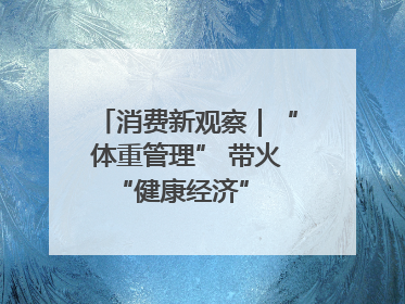 消费新观察｜“体重管理” 带火 “健康经济” 轻食成消费新宠