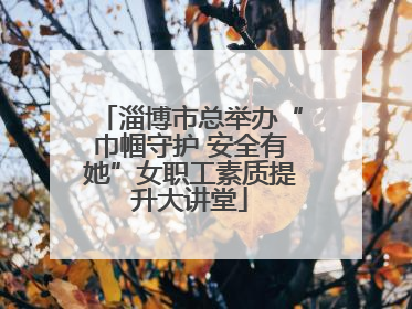 淄博市总举办“巾帼守护 安全有她”女职工素质提升大讲堂