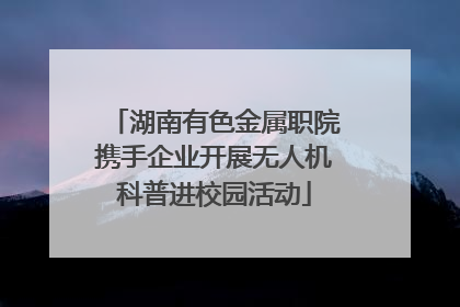 湖南有色金属职院携手企业开展无人机科普进校园活动