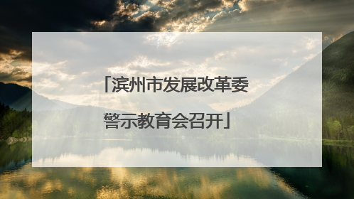 滨州市发展改革委警示教育会召开