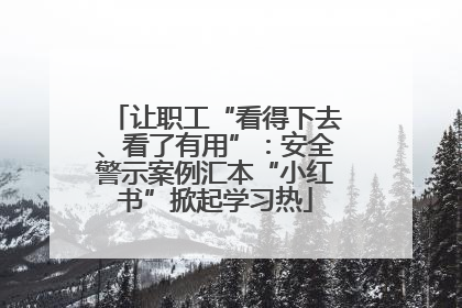让职工“看得下去、看了有用”：安全警示案例汇本“小红书”掀起学习热