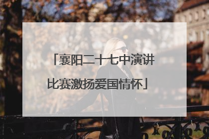 襄阳二十七中演讲比赛激扬爱国情怀