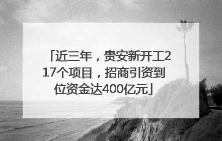 近三年，贵安新开工217个项目，招商引资到位资金达400亿元