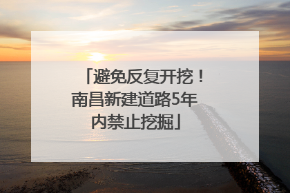 避免反复开挖！南昌新建道路5年内禁止挖掘