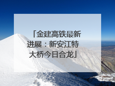 金建高铁最新进展：新安江特大桥今日合龙
