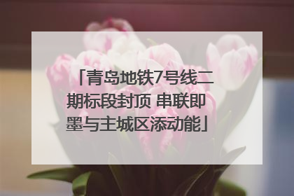 青岛地铁7号线二期标段封顶 串联即墨与主城区添动能