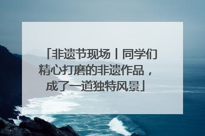非遗节现场丨同学们精心打磨的非遗作品，成了一道独特风景