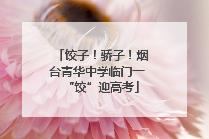 饺子！骄子！烟台青华中学临门一“饺”迎高考