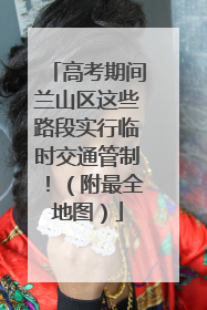 高考期间兰山区这些路段实行临时交通管制！（附最全地图）