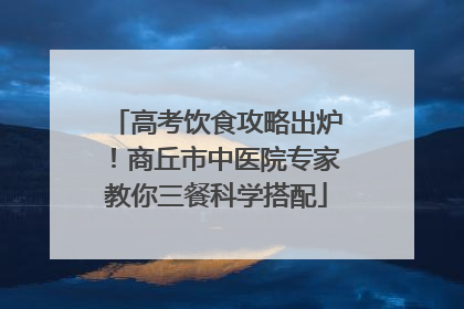 高考饮食攻略出炉！商丘市中医院专家教你三餐科学搭配