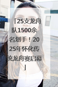 25支龙舟队1500余名划手！2025年怀化传统龙舟赛启幕