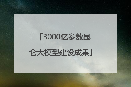 3000亿参数昆仑大模型建设成果