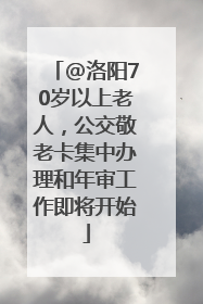 @洛阳70岁以上老人，公交敬老卡集中办理和年审工作即将开始